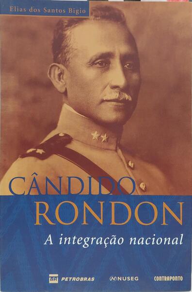 CÂNDIDO RONDON: A INTEGRAÇÃO NACIONAL. [1.ª EDIÇÃO]