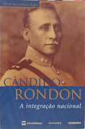 CÂNDIDO RONDON: A INTEGRAÇÃO NACIONAL. [1.ª EDIÇÃO]