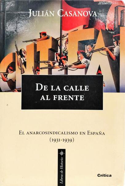 DE LA CALLE AL FRENTE: EL ANARCOSINDICALISMO EN ESPAÑA (1931-1939).