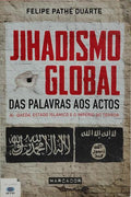 JIHADISMO GLOBAL: DAS PALAVRAS AOS ACTOS. [1.ª EDIÇÃO]