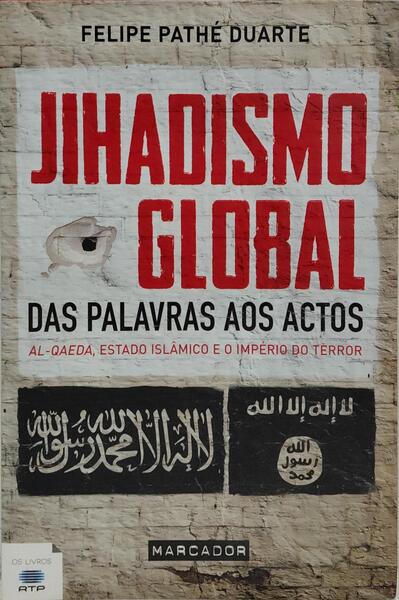 JIHADISMO GLOBAL: DAS PALAVRAS AOS ACTOS. [1.ª EDIÇÃO]
