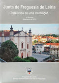 JUNTA DE FREGUESIA DE LEIRIA: PERCURSOS DE UMA INSTITUIÇÃO. [3.ª EDIÇÃO]