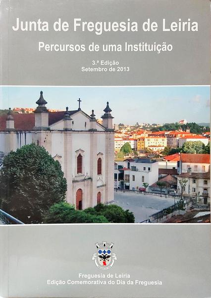 JUNTA DE FREGUESIA DE LEIRIA: PERCURSOS DE UMA INSTITUIÇÃO. [3.ª EDIÇÃO]