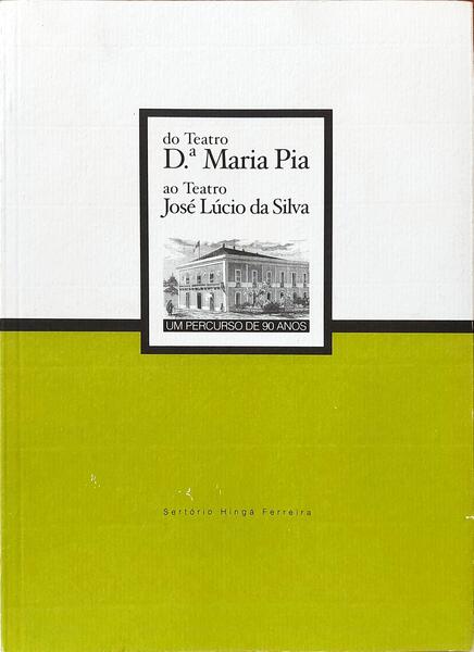 DO TEATRO D.ª MARIA PIA AO TEATRO JOSÉ LÚCIO DA SILVA: UM PERCURSO DE 90 ANOS.