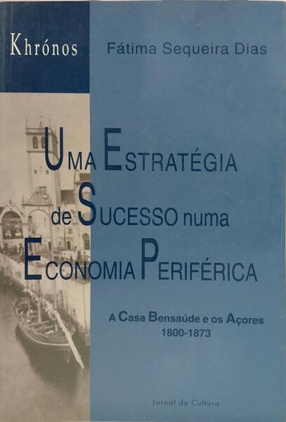 UMA ESTRATÉGIA DE SUCESSO NUMA ECONOMIA PERIFÉRICA, A CASA BENSAÚDE E OS AÇORES, 1800-1873.