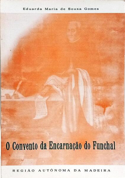 O CONVENTO DA ENCARNAÇÃO DO FUNCHAL: SUBSÍDIOS PARA A SUA HISTÓRIA 1660-1777.