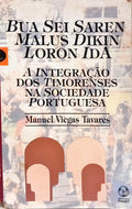 BUA SEI SAREN MALUS DIKIN LORON IDA. A INTEGRAÇÃO DOS TIMORENSE NA SOCIEDADE PORTUGUESA.