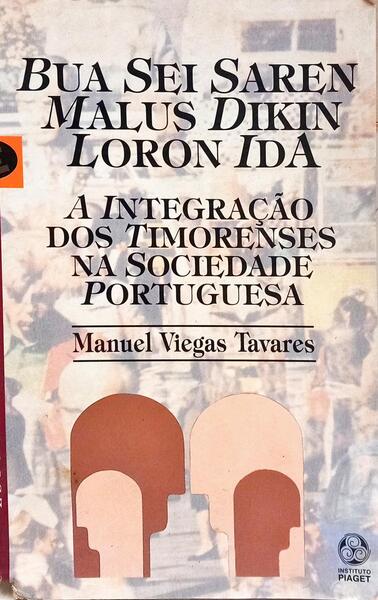 BUA SEI SAREN MALUS DIKIN LORON IDA. A INTEGRAÇÃO DOS TIMORENSE NA SOCIEDADE PORTUGUESA.