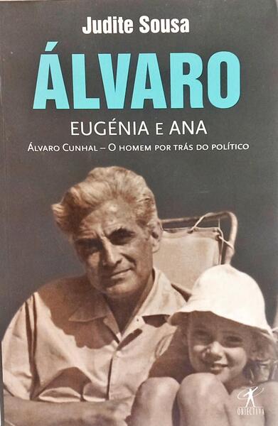 ÁLVARO, EUGÉNIA E ANA. ÁLVARO CUNHAL, O HOMEM POR TRÁS DO POLÍTICO. [1.ª EDIÇÃO]