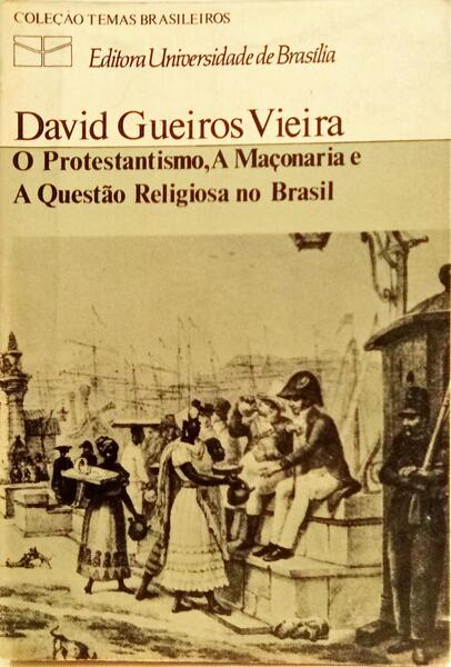 O PROTESTANTISMO, A MAÇONARIA E A QUESTÃO RELIGIOSA NO BRASIL.