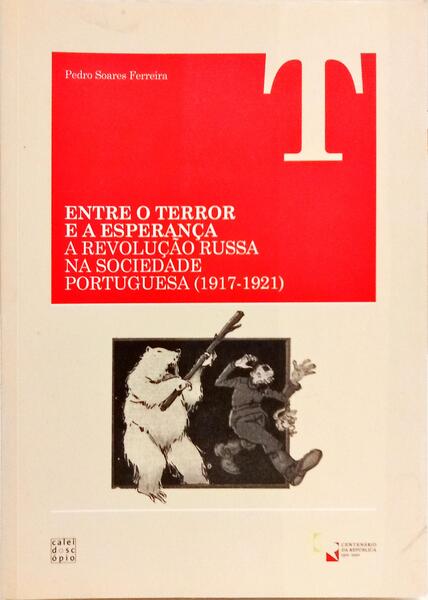 ENTRE O TERROR E A ESPERANÇA: A REVOLUÇÃO RUSSA NA SOCIEDADE PORTUGUESA (1917-1921).