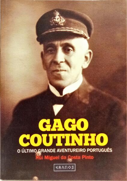 GAGO COUTINHO: O ÚLTIMO GRANDE AVENTUREIRO PORTUGUÊS. [1.ª EDIÇÃO]