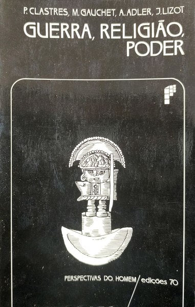 CLASTRES. (Pierre) e outros. GUERRA, RELIGIÃO, PODER.