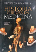 HISTÓRIA CURIOSA DA MEDICINA: DAS SANGRIAS À GUERRA BIOLÓGUCA. [1.ª EDIÇÃO]