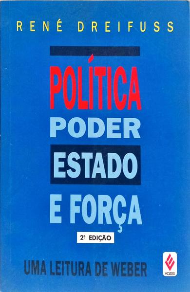 POLÍTICA, PODER, ESTADO E FORÇA: UMA LEITURA DE WEBER. [2.ª EDIÇÃO]