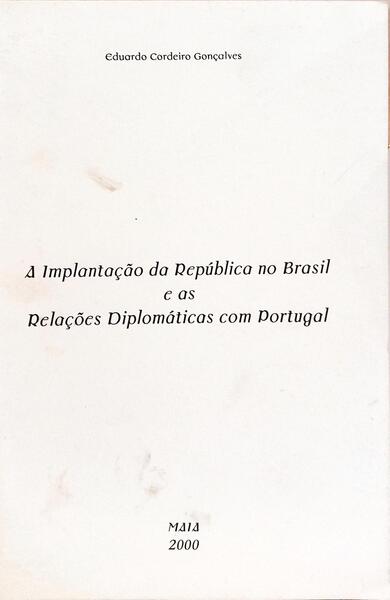 A IMPLANTAÇÃO DA REPÚBLICA NO BRASIL E AS RELAÇÕES DIPLOMÁTICAS COM PORTUGAL.