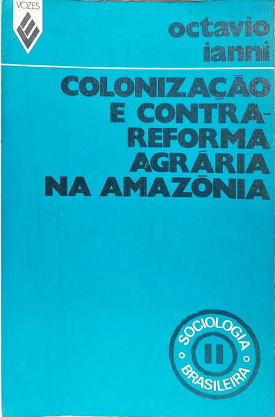 COLONIZAÇÃO E CONTRA-REFORMA AGRÁRIA NA AMAZÓNIA.