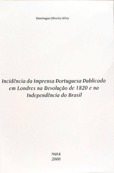 INCIDÊNCIA DA IMPRENSA PORTUGUESA PUBLICADA EM LONDRES NA REVOLUÇÃO DE 1820 E NA INDEPENDÊNCIA DO BRASIL.