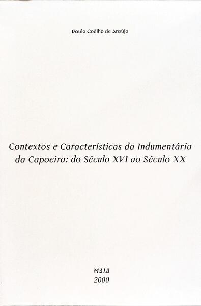 CONTEXTOS E CARACTERÍSTICAS DA INDUSMENTÁRIA DA CAPOEIRA: DO SÉCULO XVI AO SÉCULO XX.