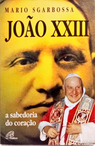 JOÃO XXIII A SABEDORIA DO CORAÇÃO.