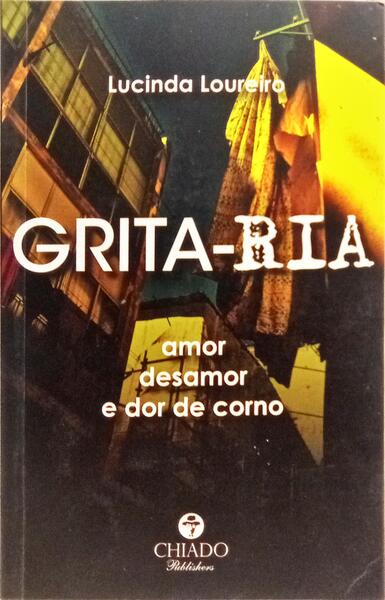 GRITA-RIA: AMOR, DESAMOR E DOR DE CORNO. [1.ª EDIÇÃO]