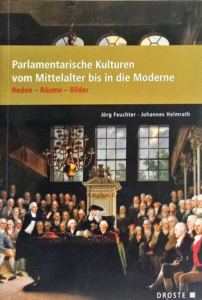 PARLAMENTARISCHE KULTUREN VOM MITTELALTER BIS IN DIE MODERNE: REDEN, RÄUME, BILDER.