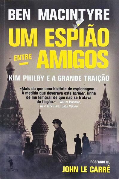 UM ESPIÃO ENTRE AMIGOS: KIM PHILBY E A GRANDE TRAIÇÃO. [2.ª EDIÇÃO]