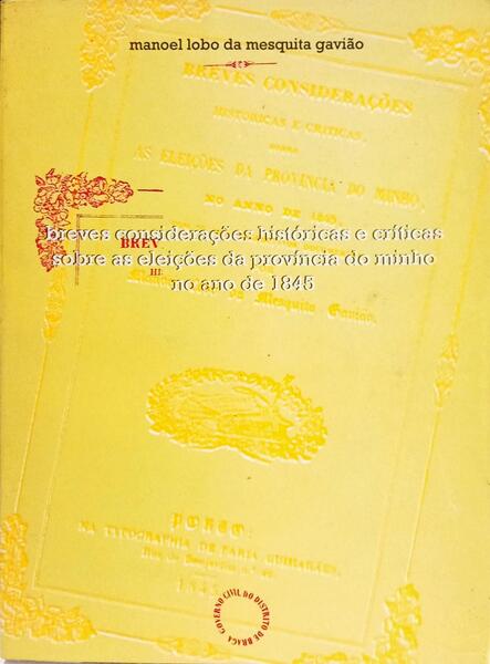 BREVES CONSIDERAÇÕES HISTÓRICAS E CRÍTICAS SOBRE AS ELEIÇÕES DA PROVÍNCIA DO MINHO NO ANO DE 1845.
