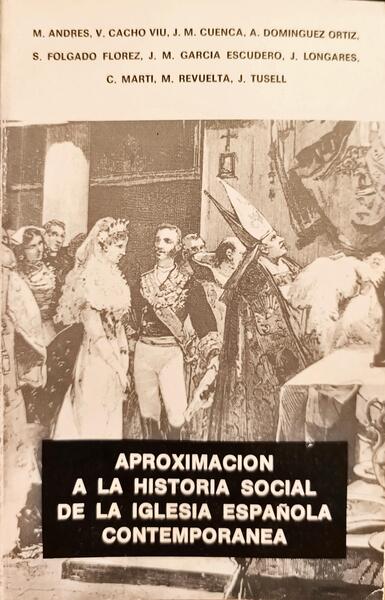 APROXIMACION A LA HISTORIA SOCIAL DE LA IGLESIA ESPANÕLA CONTEMPORANEA.
