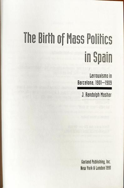 THE BIRTH OF MASS POLITICS IN SPAIN: LERROUXISMO IN BARCELONA, 1901-1909.