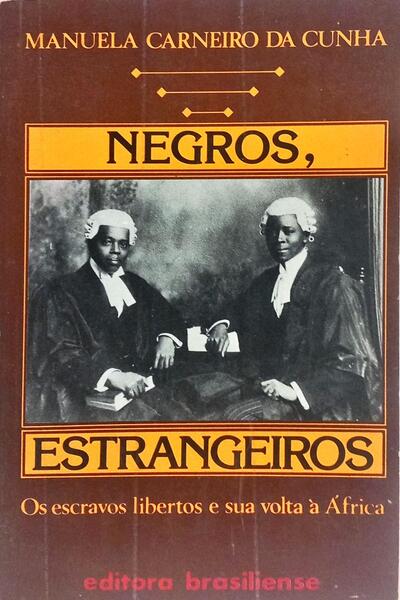 NEGROS, ESTRANGEIROS: OS ESCRAVOS LIBERTOS E A SUA VOLTA À ÁFRICA.