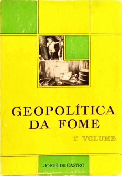 GEOPOLÍTICA DA FOME, ENSAIO SOBRE OS PROBLEMAS DE ALIMENTAÇÃO E DE PRODUÇÃO.