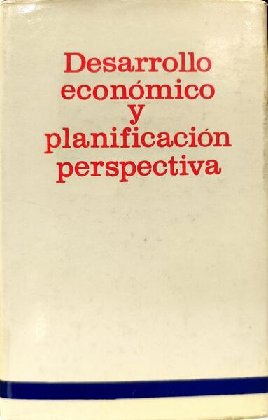 DESARROLLO ECONÓMICO Y PLANIFICACIÓN PERSPECTIVA.