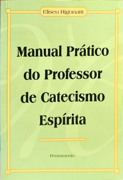 MANUAL PRÁTICO DO PROFESSOR DE CATECISMO ESPÍRITA. [1.ª EDIÇÃO]