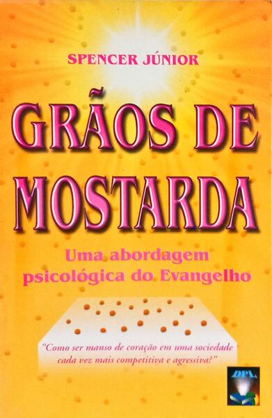 GRÃOS DE MOSTARDA: UMA ABORDAGEM PSICOLÓGICA DO EVANGELHO.