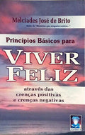 PRINCÍPIO BÁSICOS PARA VIVER FELIZ. [1.ª EDIÇÃO]