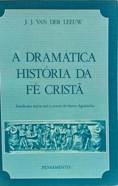 A DRAMÁTICA HISTÓRIA DA FÉ CRISTÃ. [1.ª EDIÇÃO]