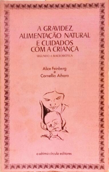 A GRAVIDEZ, ALIMENTAÃ‡ÃƒO NATURAL E CUIDADOS COM CRIANÃ‡A: SEGUNDO A MACROBIÃ“TICA.