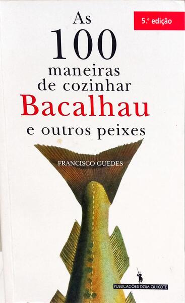 AS 100 MANEIRAS DE COZINHAR BACALHAU E OUTROS PEIXES. [5.ª EDIÇÃO]