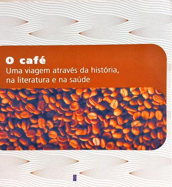O CAFÉ: UMA VIAGEM ATRAVÉS DA HISTÓRIA, NA LITERATURA E NA SAÚDE.