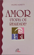 AMOR: UTOPIA OU REALIDADE? [2.ª EDIÇÃO]
