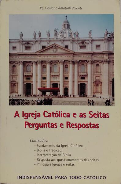 A IGREJA CATÓLICA E AS SEITAS: PERGUNTAS E RESPOSTAS.
