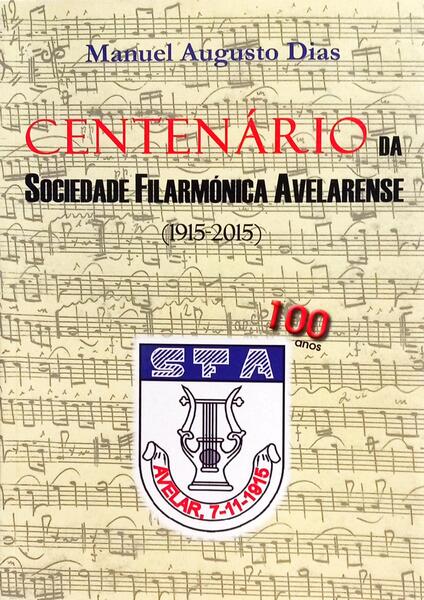 CENTENÁRIO DA SOCIEDADE FILARMÓNICA AVELARENSE (1915-2015).