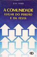 A COMUNIDADE, LUGAR DO PERDÃO E DA FESTA. [2.ª EDIÇÃO]