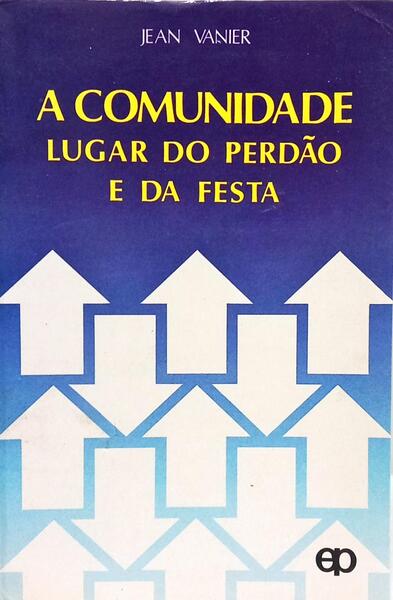 A COMUNIDADE, LUGAR DO PERDÃO E DA FESTA. [2.ª EDIÇÃO]