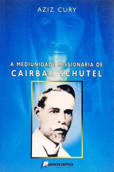 A MEDIUNIDADE MISSIONÁRIA DE CAIRBAR SCHUTEL.