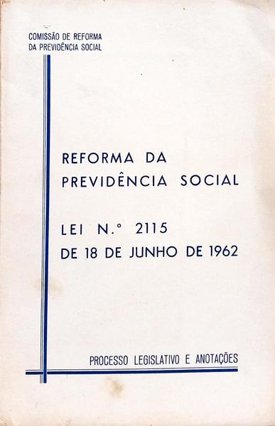 REFORMA DA PREVIDÊNCIA SOCIAL: LEI N.º 2115 DE JUNHO DE 1962.