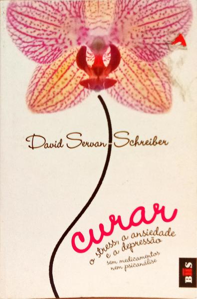 CURAR: O STRESS, A ANSIEDADE E A DEPRESSÃO SEM MEDICAMENTOS NEM PSICANÁLISE. [LEYA, SA. 2009]