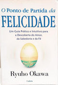 O PONTO DE PARTIDA DA FELICIDADE. [1.ª EDIÇÃO]