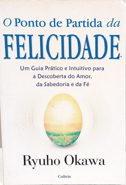 O PONTO DE PARTIDA DA FELICIDADE. [1.ª EDIÇÃO]